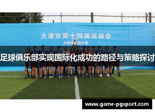 足球俱乐部实现国际化成功的路径与策略探讨 足球俱乐部实现国际化成功的路径与策略探讨