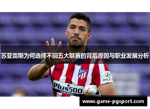 苏亚雷斯为何选择不回五大联赛的背后原因与职业发展分析 苏亚雷斯为何选择不回五大联赛的背后原因与职业发展分析