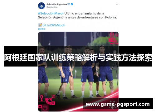 阿根廷国家队训练策略解析与实践方法探索 阿根廷国家队训练策略解析与实践方法探索