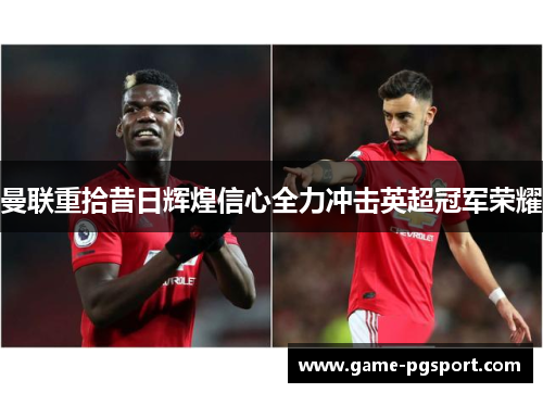 曼联重拾昔日辉煌信心全力冲击英超冠军荣耀